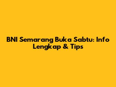 BNI Semarang Buka Sabtu: Info Lengkap & Tips